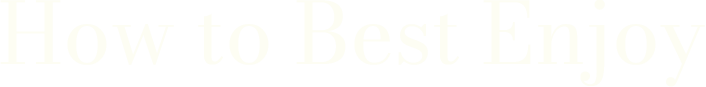 How to Best Enjoy
